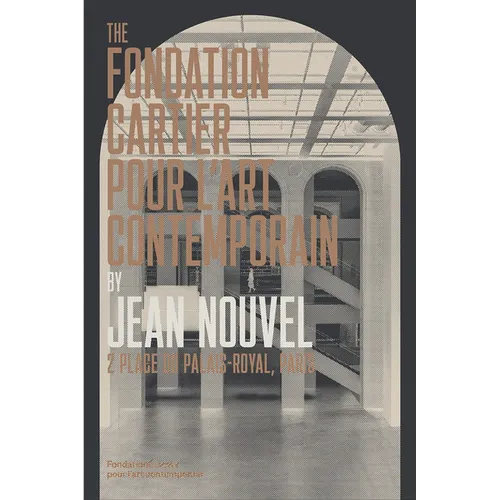 The Fondation Cartier Pour l'Art Contemporain by Jean Nouvel: 2 Place Du Palais-Royal, Paris - Hardcover