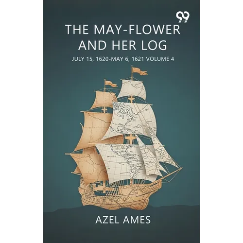 The May-Flower And Her Log July 15, 1620-May 6, 1621 Volume 4 - Paperback