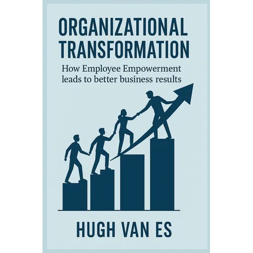Organizational Transformation: How Employee Empowerment Leads to Better Business Results - Hardcover