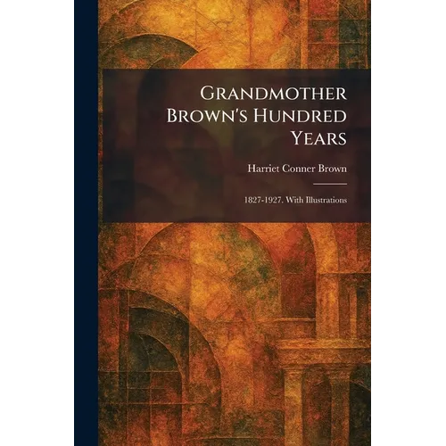 Grandmother Brown's Hundred Years: 1827-1927. With Illustrations - Paperback