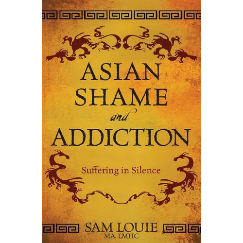 Asian Shame and Addiction: Suffering in Silence - Paperback