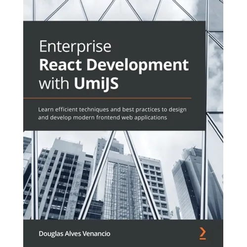 Enterprise React Development with UmiJS: Learn efficient techniques and best practices to design and develop modern frontend web applications - Paperback