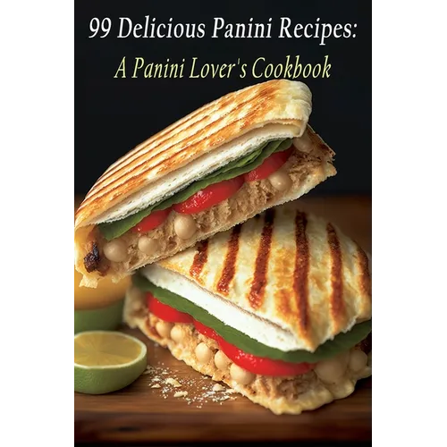 99 Delicious Panini Recipes: A Panini Lover's Cookbook - Paperback