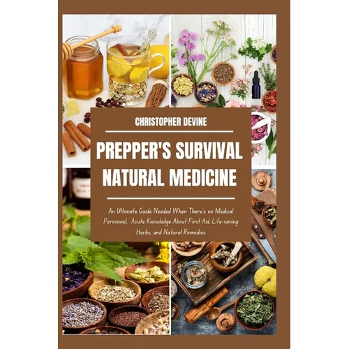 Prepper's Survival Natural Medicine: An Ultimate Guide Needed When There's no Medical Personnel, Acute Knowledge About First Aid, Life-saving Herbs, a - Paperback