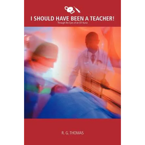 I Should Have Been a Teacher!: Through the Eyes of an Er Nurse - Paperback
