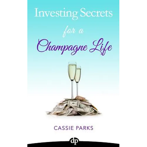 Investing Secrets for a Champagne Life: Get Started Investing In Real Estate, Create Cash Flow With A Passive Income Stream, And Design A Plan For Ear - Paperback