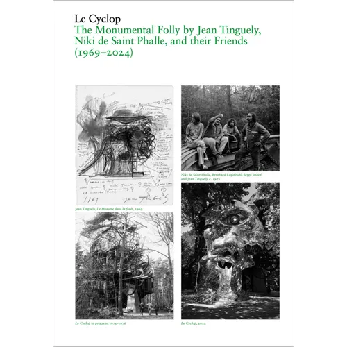 Le Cyclop: A Monumental Folly by Tinguely, Saint Phalle, and Their Artist Friends: 1969-2023 - Paperback