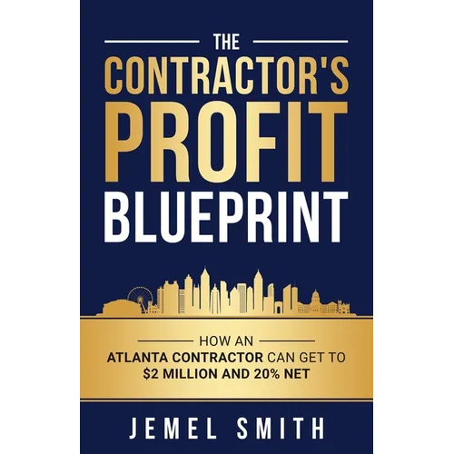 The Contractor's Profit Blueprint: How an Atlanta Contractor can get to $ 2 Milliion and 20% Net - Paperback