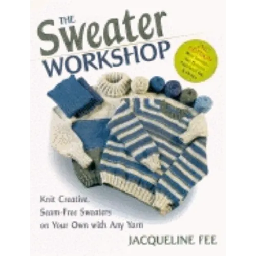 The Sweater Workshop: Knit Creative, Seam-Free Sweaters on Your Own with Any Yarn - Paperback