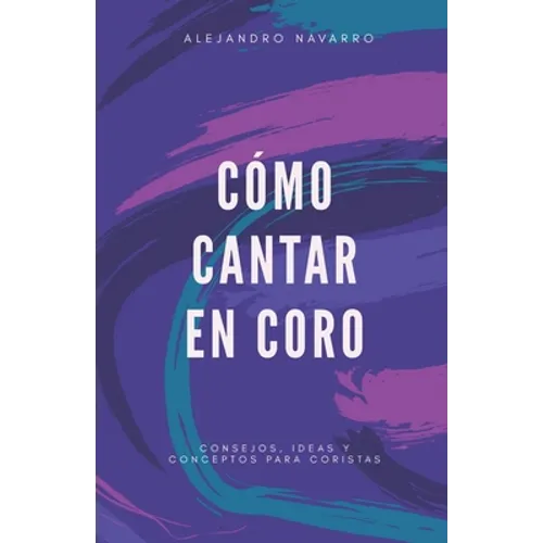 Cómo cantar en coro: Consejos, ideas y conceptos para coristas - Paperback