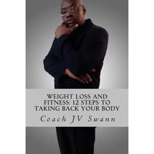 Weight Loss and Fitness: 12 Steps To Taking Back Your Body