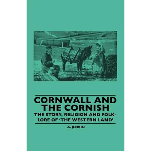 Cornwall and the Cornish - The Story, Religion and Folk-Lore of 'The Western Land' - Paperback