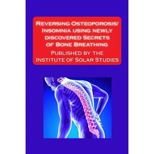 Reversing Osteoporosis/Insomnia using newly discovered Secrets of Bone Breathing: Published by the Institute for Solar Studies - Paperback