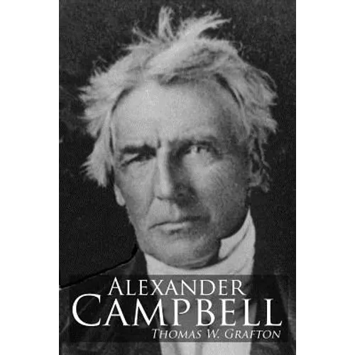 Alexander Campbell: Leader of the Great Reformation of the Nineteenth Century - Paperback