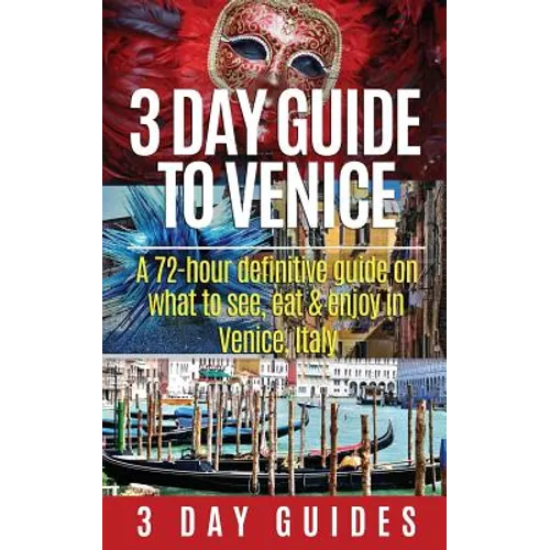 3 Day Guide to Venice: A 72-hour Definitive Guide on What to See, Eat and Enjoy in Venice, Italy - Paperback