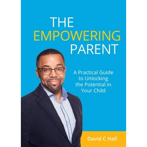 The Empowering Parent: A Practical Guide to Unlocking the Potential in Your Child - Paperback