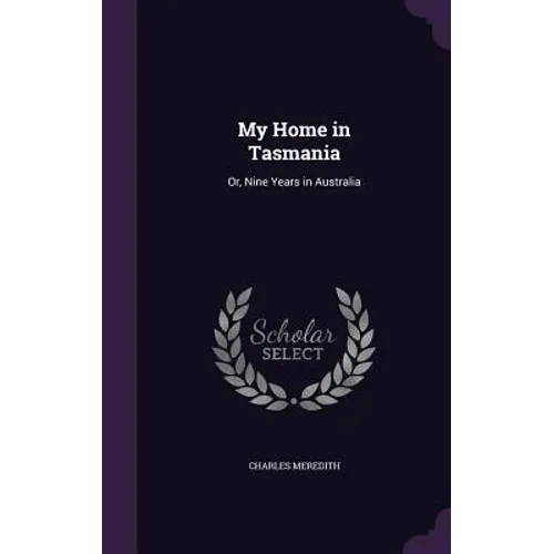 My Home in Tasmania: Or, Nine Years in Australia - Hardcover
