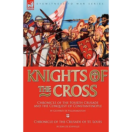 Knights of the Cross: Chronicle of the Fourth Crusade and The Conquest of Constantinople & Chronicle of the Crusade of St. Louis - Paperback