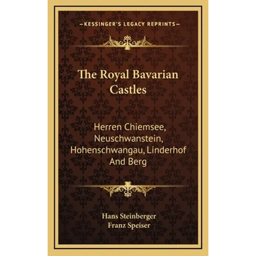 The Royal Bavarian Castles: Herren Chiemsee, Neuschwanstein, Hohenschwangau, Linderhof And Berg