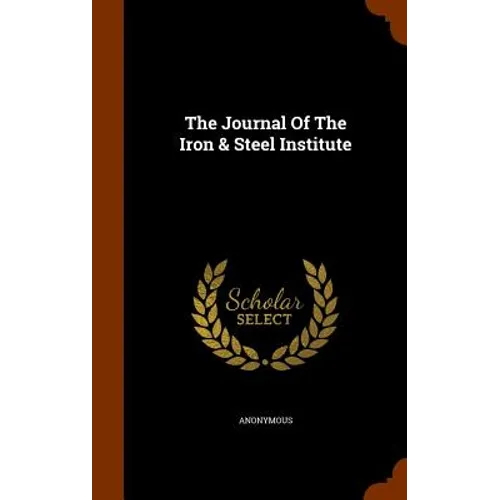 The Journal Of The Iron & Steel Institute - Hardcover