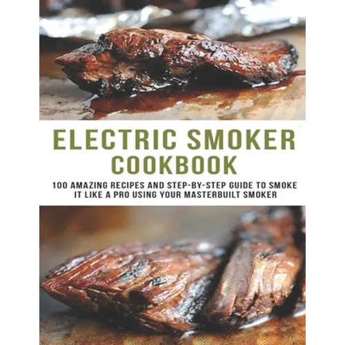 Electric smoker Cookbook: 100 Amazing recipes and Step-by-step guild to smoke it like a pro using your masterbuilt smoker - Paperback