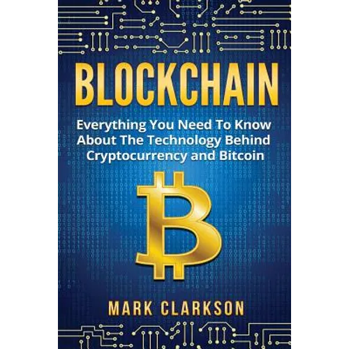 Blockchain: Everything You Need To Know About The Technology Behind Cryptocurrency And Bitcoin - Paperback