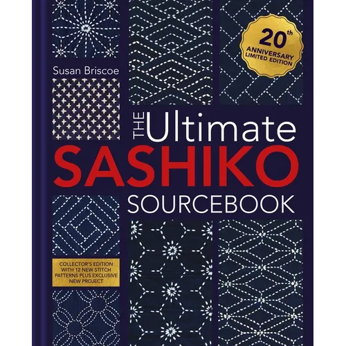 The Ultimate Sashiko Sourcebook 20th Anniversary Limited Edition: Collector's Edition with 12 New Stitch Patterns Plus Exclusive New Project