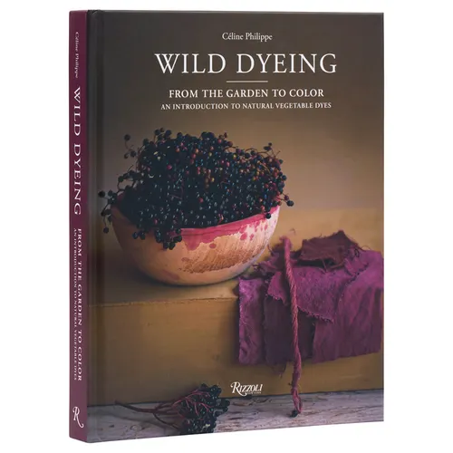 Wild Dyeing: From the Garden to Color - An Introduction to Natural Vegetable Dyes