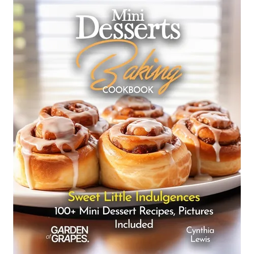 Mini Desserts Baking Cookbook: Sweet Little Indulgences 100+ Mini Dessert Recipes, Pictures Included - Paperback