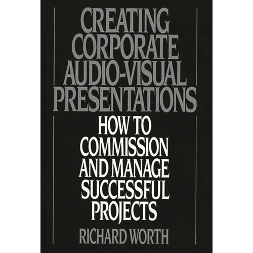 Creating Corporate Audio-Visual Presentations: How to Commission and Manage Successful Projects - Hardcover