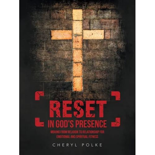 Reset in God's Presence: Moving from Religion to Relationship for Emotional and Spiritual Fitness - Paperback