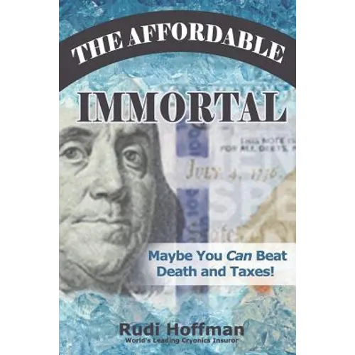 The Affordable Immortal: Maybe You Can Beat Death and Taxes - Paperback