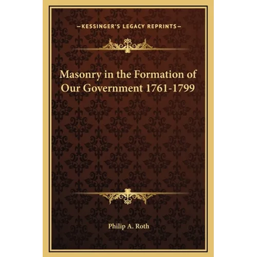 Masonry in the Formation of Our Government 1761-1799 - Hardcover