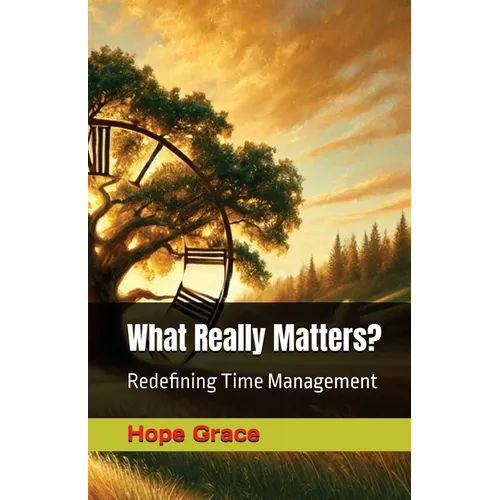 What Really Matters?: Redefining Time Management - Paperback