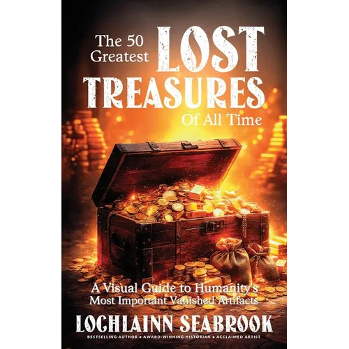 The 50 Greatest Lost Treasures of All Time: A Visual Guide to Humanity's Most Important Vanished Artifacts - Paperback