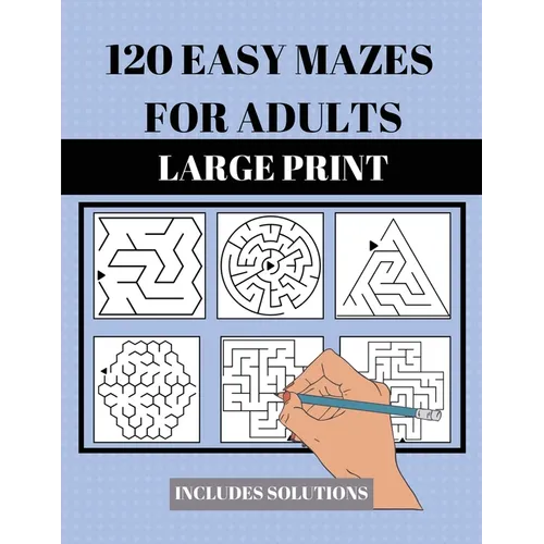 120 Easy Mazes for Adults: Large Print. Includes Solutions. Simple mixed maze puzzles for adults and seniors. Suitable for low vision - Paperback