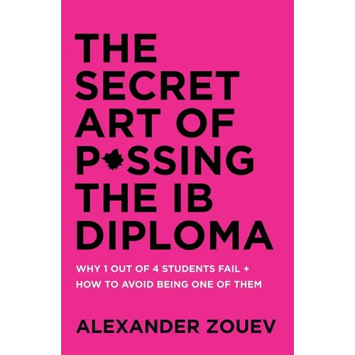 The Secret Art of Passing the IB Diploma: Why 1 Out of 4 Students Fail + How to Avoid Being One of Them - Paperback