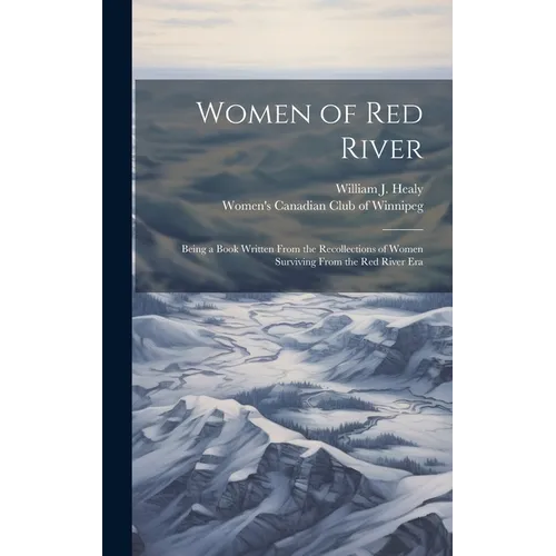 Women of Red River: Being a Book Written From the Recollections of Women Surviving From the Red River Era - Hardcover