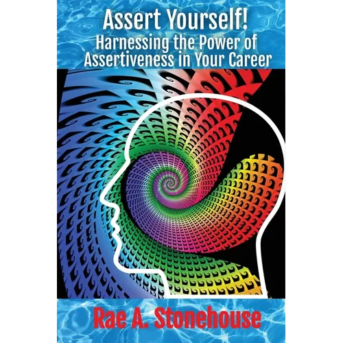 Assert Yourself!: Harnessing the Power of Assertiveness in Your Career - Paperback