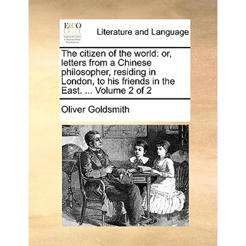 The Citizen of the World: Or, Letters from a Chinese Philosopher, Residing in London, to His Friends in the East. ... Volume 2 of 2 - Paperback
