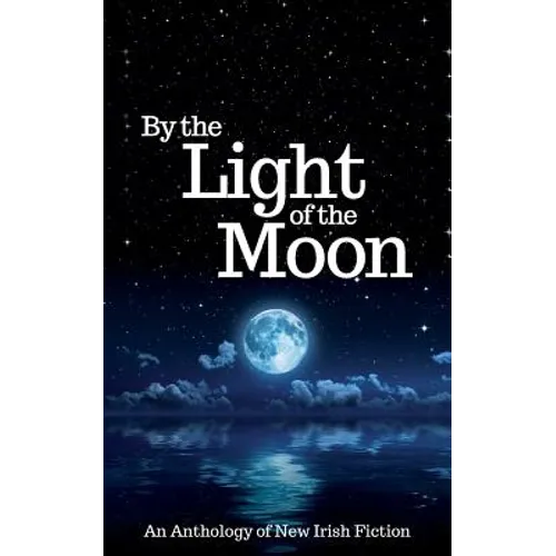 By the Light of the Moon: An Anthology of New Irish Fiction - Paperback