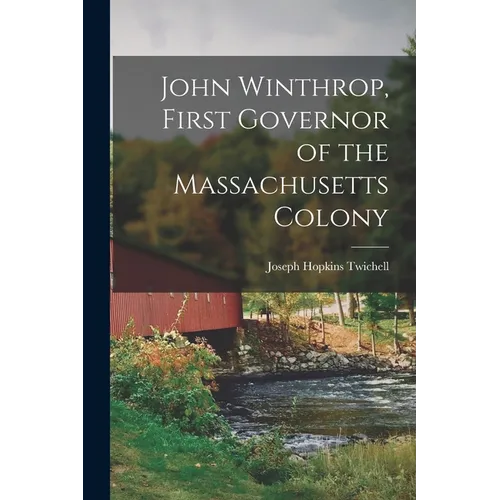 John Winthrop, First Governor of the Massachusetts Colony - Paperback