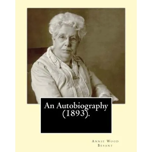An Autobiography (1893).By: Annie Wood Besant: Autobiography - Paperback