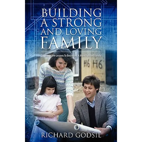 Building a Strong and Loving Family: Six Interactive Lessons To Becoming A More Fulfilled Family - Paperback
