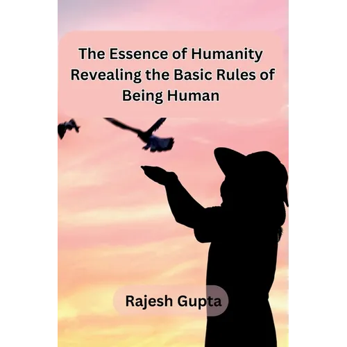 The Essence of Humanity: Revealing the Basic Rules of Being Human - Paperback