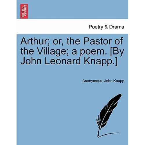 Arthur; Or, the Pastor of the Village; A Poem. [By John Leonard Knapp.] - Paperback