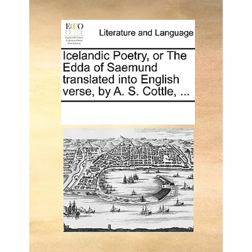 Icelandic Poetry, or the Edda of Saemund Translated Into English Verse, by A. S. Cottle, ... - Paperback