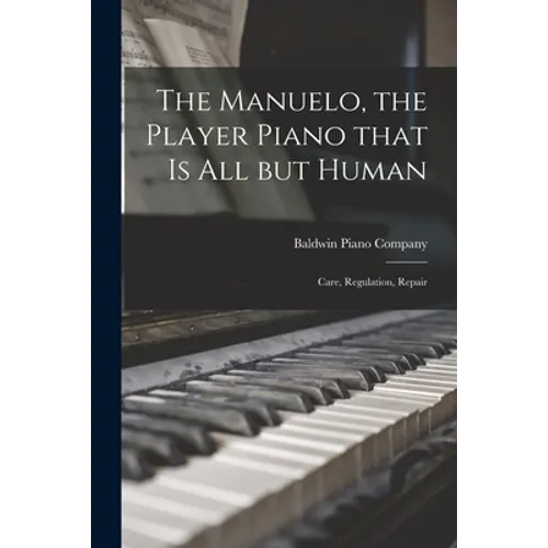 The Manuelo, the Player Piano That is All but Human; Care, Regulation, Repair - Paperback