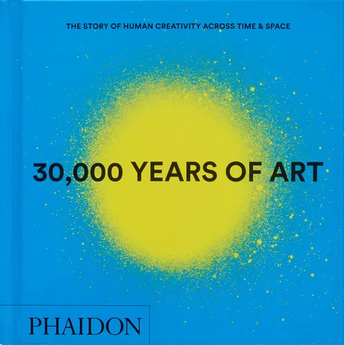 30,000 Years of Art: The Story of Human Creativity Across Time and Space
