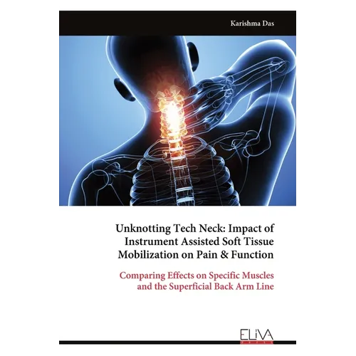 Unknotting Tech Neck: Impact of Instrument Assisted Soft Tissue Mobilization on Pain & Function - Paperback